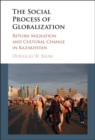 Image for The social process of globalization: return migration and cultural change in Kazakhstan