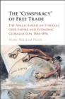 Image for &#39;Conspiracy&#39; of Free Trade: The Anglo-American Struggle over Empire and Economic Globalisation, 1846-1896