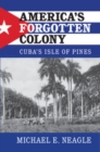 Image for America&#39;s Forgotten Colony: Cuba&#39;s Isle of Pines