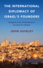 Image for The International Diplomacy of Israel&#39;s Founders: Deception at the United Nations in the Quest for Palestine