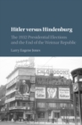 Image for Hitler versus Hindenburg: the 1932 presidential elections and the end of the Weimar Republic