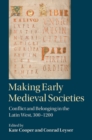 Image for Making early medieval societies: conflict and belonging in the Latin West, 300-1200