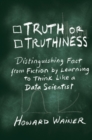 Image for Truth or truthiness: separating fact from fiction by learning to think like a data scientist