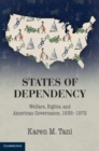 Image for States of dependency: welfare, rights, and American governance, 1935-1972