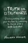 Image for Truth or truthiness: distinguishing fact from fiction by learning to think like a data scientist