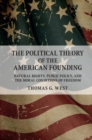 Image for The Political Theory of the American Founding: Natural Rights, Public Policy, and the Moral Conditions of Freedom