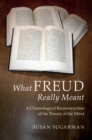 Image for What Freud Really Meant: A Chronological Reconstruction of his Theory of the Mind