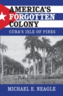 Image for America&#39;s forgotten colony  : Cuba&#39;s Isle of Pines