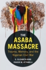 Image for The Asaba massacre  : trauma, memory, and the Nigerian Civil War