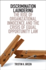 Image for Discrimination laundering  : the rise of organizational innocence and the crisis of equal opportunity law