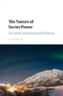 Image for The nature of Soviet power  : an Arctic environmental history