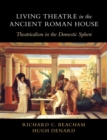 Image for Living theatre in the ancient Roman house  : theatricalism in the domestic sphere