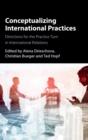 Image for Conceptualizing international practices  : directions for the practice turn in international relations