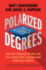 Image for Polarized by Degrees : How the Diploma Divide and the Culture War Transformed American Politics