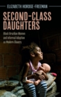 Image for Second-class daughters  : Black Brazilian women and informal adoption as modern slavery