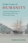 Image for In the cause of humanity  : a history of humanitarian intervention in the long nineteenth century