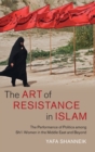Image for The art of resistance in Islam  : the performance of politics among Shi&#39;i women in the Middle East