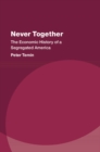 Image for Never together  : the economic history of a segregated America