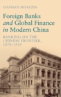 Image for Foreign banks and global finance in modern China  : banking on the Chinese frontier, 1870-1919