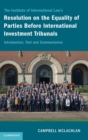 Image for The Institute of International Law&#39;s resolution on the equality of parties before international investment tribunals  : introduction, text and commentaries