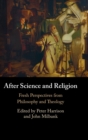 Image for After science and religion  : fresh perspectives from philosophy and theology