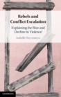 Image for Rebels and conflict escalation  : explaining the rise and decline in violence