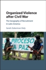 Image for Organized Violence after Civil War: The Geography of Recruitment in Latin America