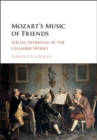 Image for Mozart&#39;s music of friends: social interplay in the chamber works