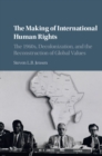 Image for The making of international human rights: the 1960s, decolonization, and the reconstruction of global values