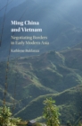 Image for Ming China and Vietnam: negotiating borders in Early Modern Asia