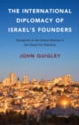 Image for International Diplomacy of Israel&#39;s Founders: Deception at the United Nations in the Quest for Palestine