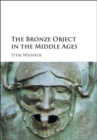 Image for The bronze object in the Middle Ages: sculpture, material, making