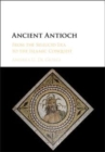 Image for Ancient Antioch [electronic resource] :  from the Seleucid era to the Islamic conquest /  Andrea U. De Giorgi. 