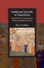 Image for Intellectual Networks in Timurid Iran: Sharaf al-Din &#39;Ali Yazdi and the Islamicate Republic of Letters