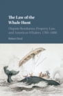 Image for The law of the whale hunt: dispute resolution, property law, and American whalers, 1780-1880