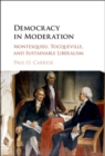 Image for Democracy in Moderation: Montesquieu, Tocqueville, and Sustainable Liberalism