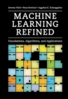 Image for Machine Learning Refined: Foundations, Algorithms, and Applications