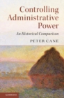 Image for Controlling Administrative Power: An Historical Comparison