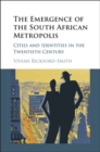 Image for The emergence of the South African metropolis: cities and identities in the twentieth century