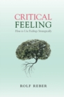Image for Critical feeling: how to use feelings strategically