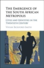 Image for The emergence of the South African metropolis [electronic resource] : cities and identities in the twentieth century / Vivian Bickford-Smith.
