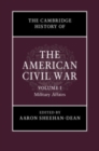 Image for The Cambridge History of the American Civil War: Volume 1, Military Affairs : Volume 1,