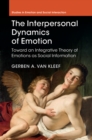 Image for The interpersonal dynamics of emotion: toward an integrative theory of emotions as social information