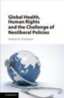 Image for Global health, human rights and the challenge of neoliberal policies [electronic resource] / Audrey R. Chapman.