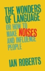 Image for The Wonders of Language: Or How to Make Noises and Influence People