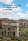 Image for The architecture of the Roman triumph [electronic resource] :  monuments, memory, and identity /  Maggie L. Popkin. 