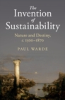 Image for The Invention of Sustainability: Nature and Destiny, C. 1500-1870