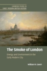 Image for The smoke of London [electronic resource] : energy and environment in the early modern city / William M. Cavert.