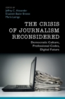 Image for Crisis of Journalism Reconsidered: Democratic Culture, Professional Codes, Digital Future