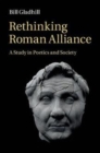 Image for Rethinking Roman alliance [electronic resource] :  a study in poetics and society /  Bill Gladhill. 